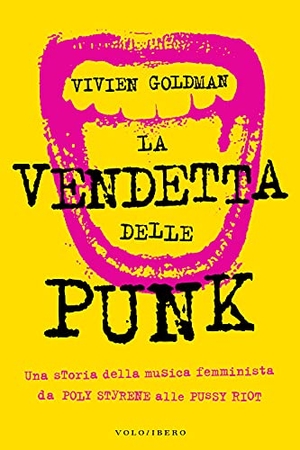 Goldman, Vivien. La vendetta delle punk. Una storia della musica femminista da Poly Styrene alle Pussy Riot. Vololibero, 2021.