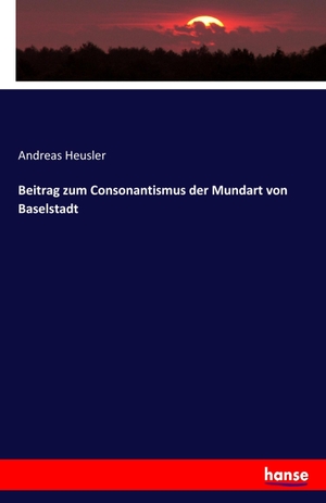 Heusler, Andreas. Beitrag zum Consonantismus der Mundart von Baselstadt. hansebooks, 2017.