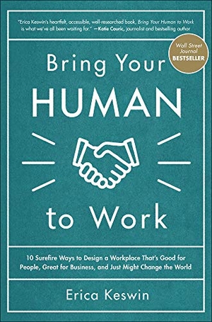 Keswin, Erica. Bring Your Human to Work: 10 Surefire Ways to Design a Workplace That Is Good for People, Great for Business, and Just Might Change the World. McGraw-Hill Education, 2018.