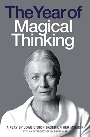 Didion, Joan. The Year of Magical Thinking - A Play by Joan Didion Based on Her Memoir. HarperCollins Publishers, 2008.