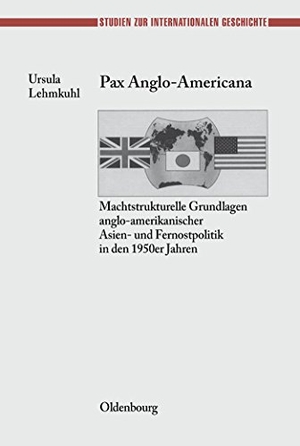 Lehmkuhl, Ursula. Pax Anglo-Americana - Machtstrukturelle Grundlagen anglo-amerikanischer Asien- und Fernostpolitik in den 1950er Jahren. De Gruyter Oldenbourg, 1999.