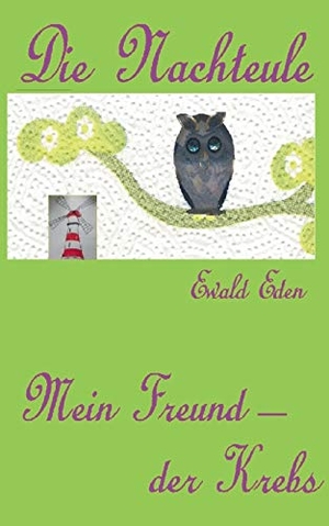 Eden, Ewald. Die Nachteule - Mein Freund der Krebs. Books on Demand, 2016.