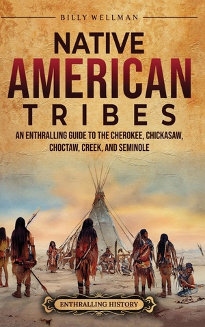 Wellman, Billy. Native American Tribes - An Enthralling Guide to the Cherokee, Chickasaw, Choctaw, Creek, and Seminole. Billy Wellman, 2023.