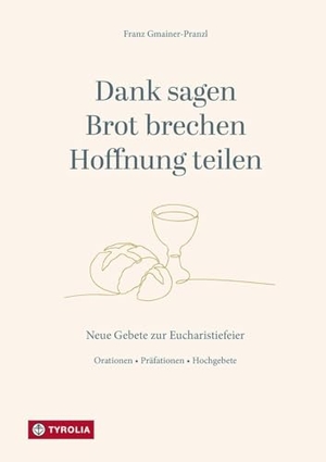 Gmainer-Pranzl, Franz. Dank sagen, Brot brechen, Hoffnung teilen - Neue Gebete zur Eucharistiefeier Orationen, Präfationen, Hochgebete. Tyrolia Verlagsanstalt Gm, 2026.
