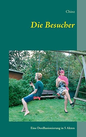 Chinz. Die Besucher - Eine Desillusionierung in 5 Akten. Books on Demand, 2016.