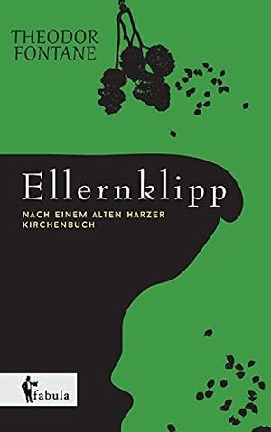 Fontane, Theodor. Ellernklipp: Nach einem Harzer Kirchenbuch. fabula Verlag Hamburg, 2021.