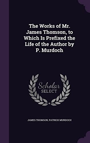 Thomson, James / Patrick Murdoch. The Works of Mr. James Thomson, to Which Is Prefixed the Life of the Author by P. Murdoch. Touchladybirdlucky Studios, 2016.