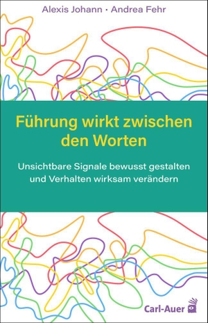 Johann, Alexis / Andrea Fehr. Führung wirkt zwischen den Worten - Unsichtbare Signale bewusst gestalten und Verhalten wirksam verändern. Auer-System-Verlag, Carl, 2026.