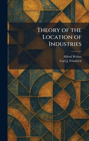 Weber, Alfred / Carl J. Friedrich. Theory of the Location of Industries. Tradd Street Press, 2026.