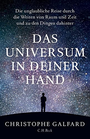 Galfard, Christophe. Das Universum in deiner Hand - Die unglaubliche Reise durch die Weiten von Raum und Zeit und zu den Dingen dahinter. C.H. Beck, 2017.