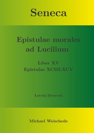 Weischede, Michael. Seneca - Epistulae morales ad Lucilium - Liber XV Epistulae XCIII - XCV - Latein/Deutsch. Books on Demand, 2023.