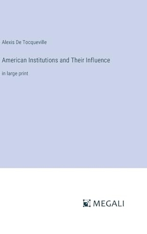 De Tocqueville, Alexis. American Institutions and Their Influence - in large print. Megali Verlag, 2024.