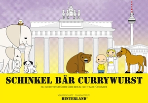 Schultz, Volker / Claudia Stolte. SCHINKEL BÄR CURRYWURST - Ein Architekturführer über Berlin nicht nur für Kinder. Hinterland Verlag, 2014.