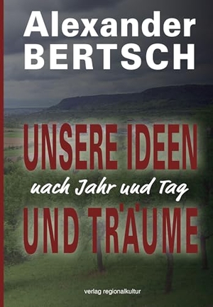 Bertsch, Alexander. Unsere Ideen und Träume - nach Jahr und Tag. Regionalkultur Verlag Gmb, 2026.