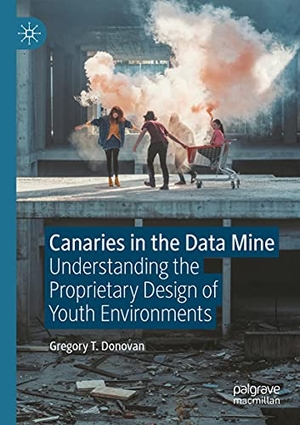 Donovan, Gregory T.. Canaries in the Data Mine - Understanding the Proprietary Design of Youth Environments. Springer Nature Singapore, 2021.