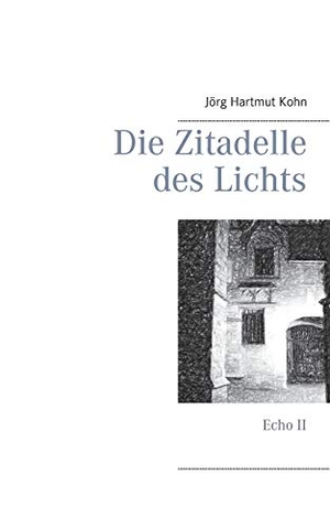 Kohn, Jörg Hartmut. Die Zitadelle des Lichts - Echo II. Books on Demand, 2020.