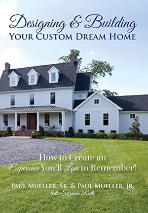 Mueller, Paul / Paul Mueller. Designing & Building Your Custom Dream Home - How to Create an Experience You'll Love to Remember. , 2020.