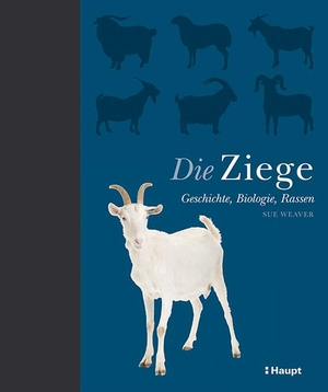 Weaver, Sue. Die Ziege - Geschichte, Biologie, Rassen. Haupt Verlag AG, 2021.