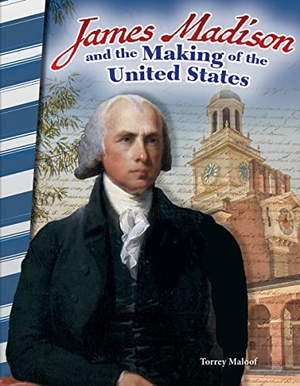 Maloof, Torrey. James Madison and the Making of the United States. Teacher Created Materials, 2017.