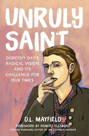 Mayfield, D L. Unruly Saint - Dorothy Day's Radical Vision and Its Challenge for Our Times. Augsburg Fortress Publishing, 2022.