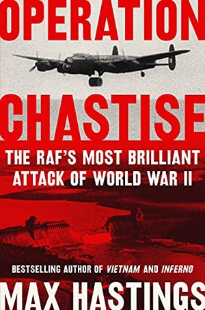 Hastings, Max. Operation Chastise - The Raf's Most Brilliant Attack of World War II. HarperCollins, 2022.