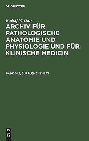 Virchow, Rudolf. Rudolf Virchow: Archiv für pathologische Anatomie und Physiologie und für klinische Medicin. Band 149, Supplementheft. De Gruyter, 1897.