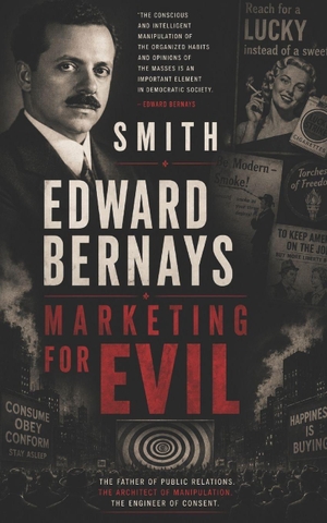 Smith. Edward Bernays - Marketing for Evil. Independently published, 2025.