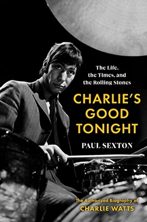 Sexton, Paul. Charlie's Good Tonight - The Life, the Times, and the Rolling Stones: The Authorized Biography of Charlie Watts. HarperCollins, 2022.