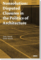 Nonsolution. Disputed Closures in the Politics of Architecture