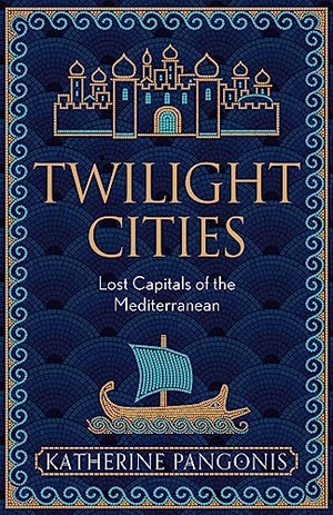 Pangonis, Katherine. Twilight Cities - Lost Capitals of the Mediterranean. Orion Publishing Group, 2023.