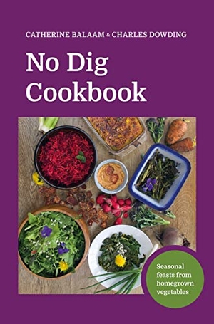 Balaam, Catherine / Charles Dowding. No Dig Cookbook - How to cook and grow your favourite vegetables. No Dig Garden, 2022.