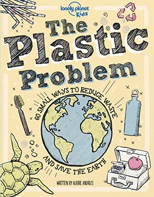 Andrus, Aubre / Lonely Planet Kids. Lonely Planet Kids The Plastic Problem - Help Protect Our World | Learn Zero Waste Tips & Become a Top Recycler | Practical & Insightful Guide with Kid Friendly Advice. Lonely Planet Global Limited, 2020.