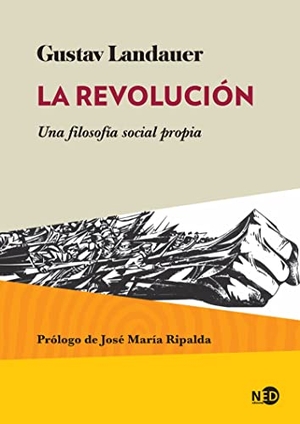 Ripalda, José María / Gustav Landauer. La revolución : una filosofía social propia. Ned Ediciones, 2017.