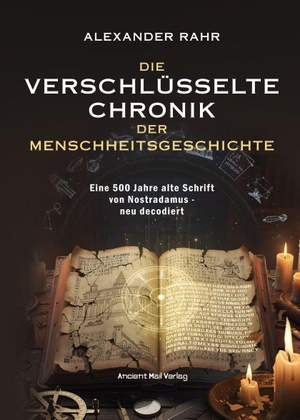 Rahr, Alexander. Die verschlüsselte Chronik der Menschheitsgeschichte - Eine 500 Jahre alte Schrift von Nostradamus - neu decodiert. Ancient Mail Verlag, 2026.