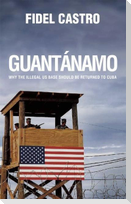 Guantánamo: Why the Illegal Us Base Should Be Returned to Cuba