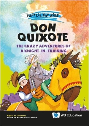 Cervantes Saavedra, Miguel de. Don Quixote: The Crazy Adventures of a Knight-In-Training. Co-Published with Ws Education (Children's), 2022.