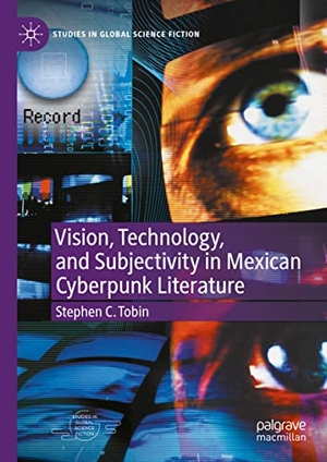 Tobin, Stephen C.. Vision, Technology, and Subjectivity in Mexican Cyberpunk Literature. Springer International Publishing, 2023.