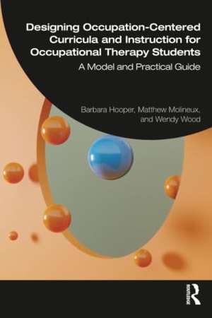 Hooper, Barbara / Molineux, Matthew et al. Designing Occupation-Centered Curricula and Instruction for Occupational Therapy Students - A Model and Practical Guide. Taylor & Francis Ltd, 2026.