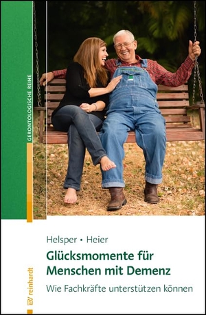 Helsper, Stefanie / Harriet Heier. Glücksmomente für Menschen mit Demenz - Wie Fachkräfte unterstützen können. Reinhardt Ernst, 2021.