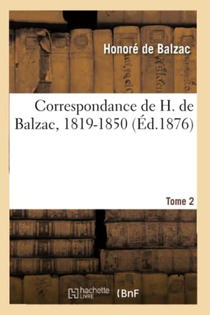de Balzac, Honoré. Correspondance de H. de Balzac, 1819-1850. 2. Hachette Livre, 2013.