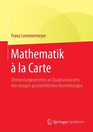 Lemmermeyer, Franz. Mathematik à la Carte - Elementargeometrie an Quadratwurzeln mit einigen geschichtlichen Bemerkungen. Springer Berlin Heidelberg, 2014.