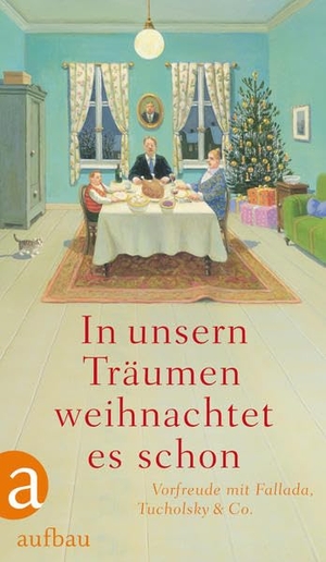 In unsern Träumen weihnachtet es schon - Vorfreude mit Fallada, Tucholsky & Co.. Aufbau Verlage GmbH, 2012.