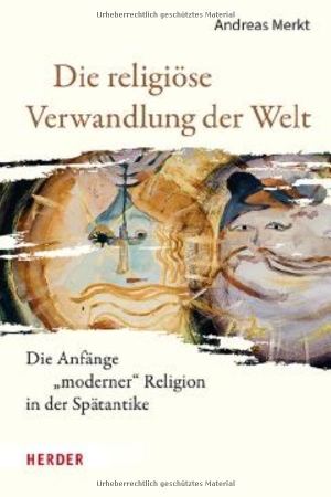 Merkt, Andreas. Die religiöse Verwandlung der Welt - Die Anfänge "moderner" Religion in der Spätantike. Herder Verlag GmbH, 2026.