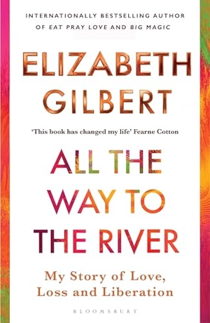 Gilbert, Elizabeth. All the Way to the River - My Story of Love, Loss and Liberation. Bloomsbury UK, 2026.