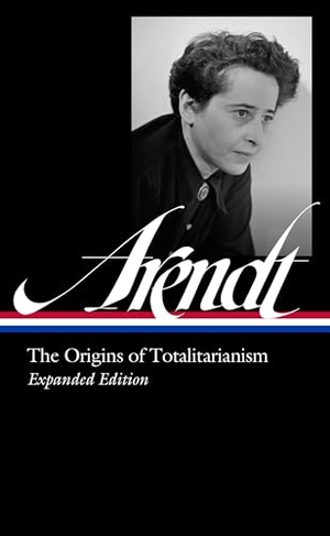Arendt, Hannah. Hannah Arendt: The Origins of Totalitarianism Expanded Edition (Loa #389). Library of America, 2025.