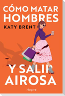 Cómo matar hombres y salir airosa. Un thriller psicológico deliciosamente oscuro y divertidamente retorcido, sobre la amistad y el amor.