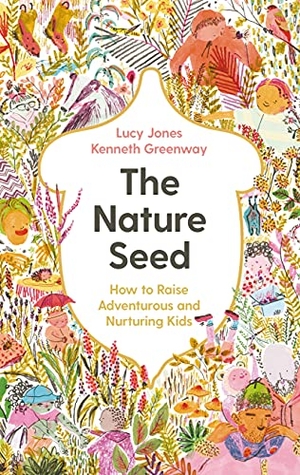 Jones, Lucy / Kenneth Greenway. The Nature Seed - How to Raise Adventurous and Nurturing Kids. Profile Books, 2021.