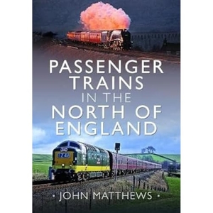 Matthews, John. Passenger Trains in the North of England. Pen & Sword Books Ltd, 2023.