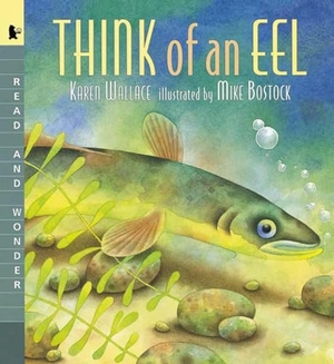Wallace, Karen. Think of an Eel - Read and Wonder. Candlewick Press (MA), 2001.