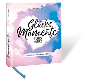 Rieger, Gisela. Glücksmomente fürs Herz - Geschichten, Weisheiten & Zitate. Rieger, Gisela, 2020.